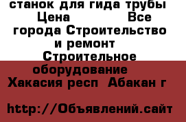станок для гида трубы  › Цена ­ 30 000 - Все города Строительство и ремонт » Строительное оборудование   . Хакасия респ.,Абакан г.